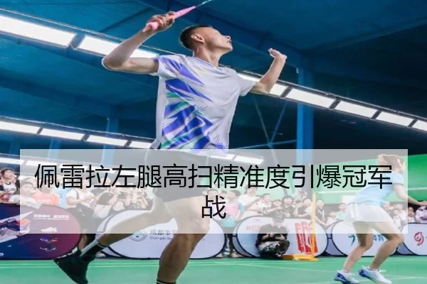 佩雷拉左腿高扫精准度引爆冠军战