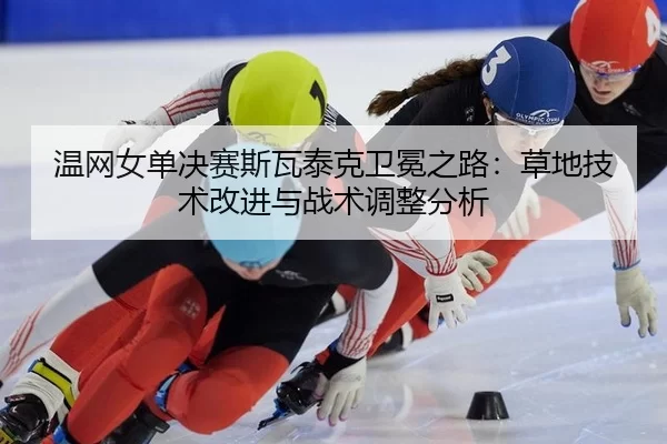 wen-wang-nv-dan-jue-sai-si-wa-tai-ke-wei-mian-zhi-lu-cao-di-ji-shu-gai-jin-yu-zhan-shu-tiao-zheng-fen-xi-2-300.jpg